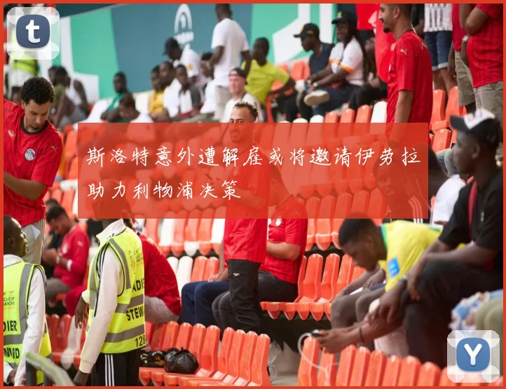 斯洛特意外遭解雇或将邀请伊劳拉助力利物浦决策