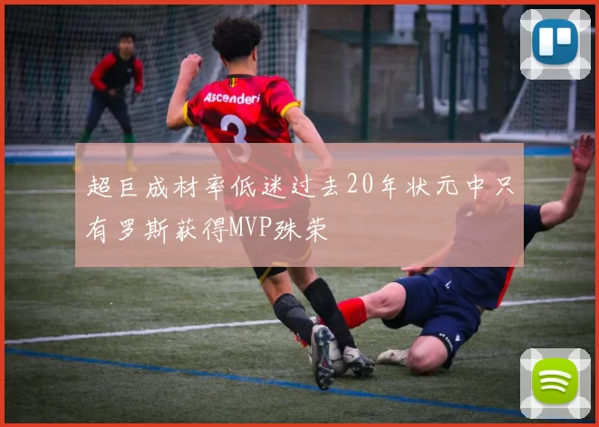超巨成材率低迷过去20年状元中只有罗斯获得MVP殊荣