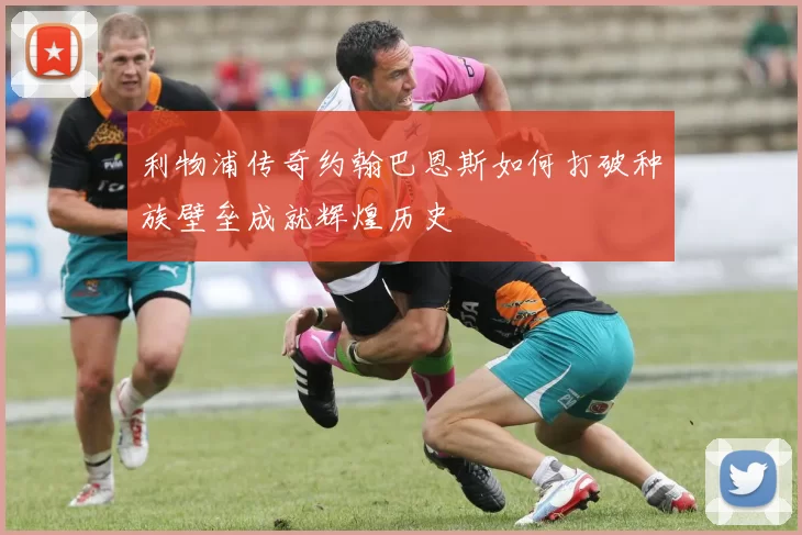 利物浦传奇约翰巴恩斯如何打破种族壁垒成就辉煌历史